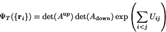 \begin{displaymath}\Psi_T(\{{\mathbf r}_i\}) = \det(A^{\text{up}}) \det(A_{\text{down}})
\exp\left(\sum_{i<j} U_{ij} \right)
\end{displaymath}