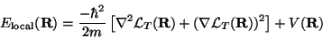 \begin{displaymath}E_{\text{local}}({\mathbf R}) = \frac{- \hbar^2}{2m} \left[ \...
... \nabla {\mathcal L}_T({\mathbf R}))^2\right] + V({\mathbf R})
\end{displaymath}