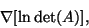 \begin{displaymath}\nabla [\ln \det(A)],
\end{displaymath}