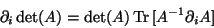 \begin{displaymath}\partial_i \det(A) = \det(A) \,\text{Tr}\,[A^{-1} \partial_i A]
\end{displaymath}