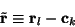 \begin{displaymath}\tilde{{\mathbf r}}\equiv {\mathbf r}_l - {\mathbf c}_k
\end{displaymath}