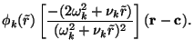 $\displaystyle \phi_k(\tilde{r}) \left[ \frac{ -(2\omega_k^2 + \nu_k
\tilde{r})}{(\omega_k^2 + \nu_k \tilde{r})^2} \right] ({\mathbf r}- {\mathbf c}).$