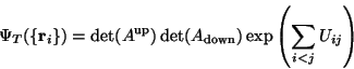 \begin{displaymath}\Psi_T(\{{\mathbf r}_i\}) = \det(A^{\text{up}}) \det(A_{\text{down}})
\exp\left(\sum_{i<j} U_{ij} \right)
\end{displaymath}