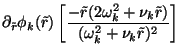 $\displaystyle \partial_{\tilde{r}}
\phi_k(\tilde{r}) \left[ \frac{ -\tilde{r}(2\omega_k^2 + \nu_k \tilde{r})}{(\omega_k^2 +
\nu_k \tilde{r})^2} \right]$