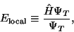 \begin{displaymath}E_{\text{local}} \equiv \frac{\hat{H} \Psi_T }{\Psi_T},
\end{displaymath}