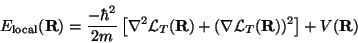 \begin{displaymath}E_{\text{local}}({\mathbf R}) = \frac{- \hbar^2}{2m} \left[ \...
... \nabla {\mathcal L}_T({\mathbf R}))^2\right] + V({\mathbf R})
\end{displaymath}