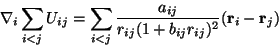 \begin{displaymath}\nabla_i \sum_{i<j} U_{ij} = \sum_{i<j}
\frac{a_{ij}}{r_{ij}(1+b_{ij}r_{ij})^2} ({\mathbf r}_i - {\mathbf r}_j)
\end{displaymath}