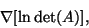 \begin{displaymath}\nabla [\ln \det(A)],
\end{displaymath}