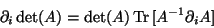 \begin{displaymath}\partial_i \det(A) = \det(A) \,\text{Tr}\,[A^{-1} \partial_i A]
\end{displaymath}