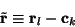 \begin{displaymath}\tilde{{\mathbf r}}\equiv {\mathbf r}_l - {\mathbf c}_k
\end{displaymath}