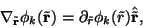 \begin{displaymath}\nabla_{\tilde{{\mathbf r}}} \phi_k(\tilde{{\mathbf r}}) = \partial_{\tilde{r}} \phi_k(\tilde{r})
\hat{\tilde{{\mathbf r}}},
\end{displaymath}