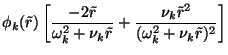 $\displaystyle \phi_k(\tilde{r}) \left[\frac{-2 \tilde{r}}{\omega_k^2 + \nu_k \tilde{r}} +
\frac{\nu_k \tilde{r}^2}{(\omega_k^2 + \nu_k \tilde{r})^2} \right]$