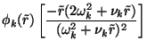 $\displaystyle \phi_k(\tilde{r}) \left[ \frac{ -\tilde{r}(2\omega_k^2 + \nu_k
\tilde{r})}{(\omega_k^2 + \nu_k \tilde{r})^2} \right]$