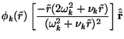 $\displaystyle \phi_k(\tilde{r}) \left[ \frac{ -\tilde{r}(2\omega_k^2 + \nu_k
\tilde{r})}{(\omega_k^2 + \nu_k \tilde{r})^2} \right] \hat{\tilde{{\mathbf r}}}$