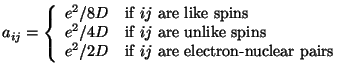 $\displaystyle a_{ij} = \left\{
\begin{array}{cl}
e^2/8D & \text{if $ij$\space a...
...\\
e^2/2D & \text{if $ij$\space are electron-nuclear pairs}
\end{array}\right.$