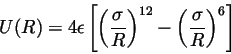 \begin{displaymath}
U(R) = 4 \epsilon \left[\left(\frac{\sigma}{R}\right)^{12} - \left(\frac{\sigma}{R}\right)^{6} \right]
\end{displaymath}