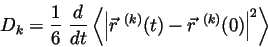 \begin{displaymath}
D_{k} = \frac{1}{6} \ \frac{d}{dt}\left\langle \left\vert\vec{r}\ ^{(k)}(t)-\vec{r}\ ^{(k)}(0)\right\vert^{2}\right\rangle
\end{displaymath}