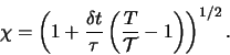 \begin{displaymath}
\chi = \left( 1 + \frac{\delta t}{\tau} \left(\frac{T}{\mathcal{T}}-1\right)\right)^{1/2}.
\end{displaymath}