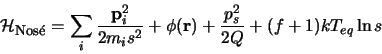 \begin{displaymath}
\mathcal{H}_{\mbox{\footnotesize Nos\'e}}
= \sum_i \frac{\...
... + \phi(\mathbf{r}) + \frac{p_s^2}{2 Q} + (f+1) k T_{eq} \ln s
\end{displaymath}