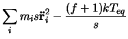 $\displaystyle \sum_i m_i s \mathbf{\ddot r}_i^2 - \frac{(f+1) k T_{eq}}{s}$