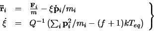 \begin{displaymath}
\left.
\begin{array}{rcl}
\mathbf{\ddot r}_i & = & \frac{...
...thbf{p}_i^2/m_i
- (f+1) k T_{eq}\right)
\end{array} \right\}
\end{displaymath}