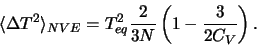 \begin{displaymath}
\langle\Delta T^2\rangle_{NVE}
= T_{eq}^2 \frac{2}{3N} \left( 1 - \frac{3}{2 C_V} \right).
\end{displaymath}