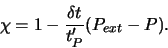 \begin{displaymath}
\chi = 1 - \frac{\delta t}{t_P'} (P_{ext} - P).
\end{displaymath}