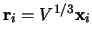 $\mathbf{r}_i=V^{1/3}\mathbf{x}_i$