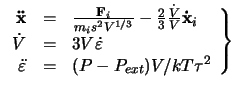 $\displaystyle \left.
\begin{array}{rcl}
\mathbf{\ddot{x}} &=& \frac{\mathbf{F}_...
...ot\varepsilon\\
\ddot\varepsilon &=& (P-P_{ext})V/kT\tau^2
\end{array}\right\}$