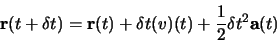 \begin{displaymath}
\mathbf{r}(t+\delta t) = \mathbf{r}(t) + \delta t \mathbf(v)(t)
+ \frac{1}{2} \delta t^2 \mathbf{a}(t)
\end{displaymath}