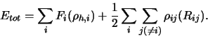 \begin{displaymath}
E_{tot} = \sum_i F_i(\rho_{h,i})
+ \frac{1}{2}\sum_i\sum_{j(\ne i)} \rho_{ij}(R_{ij}).
\end{displaymath}