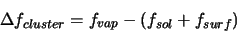 \begin{displaymath}
\Delta f_{cluster} = f_{vap} - \left(f_{sol} + f_{surf}\right)
\end{displaymath}