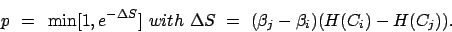 \begin{displaymath}p  = \min [1,e^{-\Delta S}] with \Delta S = (\beta_j - \beta_i)(H(C_i) - H(C_j)). \end{displaymath}