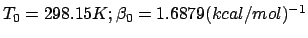 $T_0 = 298.15K; \beta_0 = 1.6879 (kcal/mol)^{-1}$