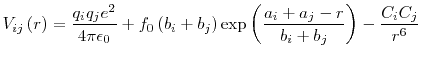 $\displaystyle V_{ij}\left(r\right) = \frac{q_i q_j e^2}{4\pi\epsilon_0} + f_0\l...
...\right) \exp{\left(\frac{a_i + a_j - r}{b_i + b_j}\right)} - \frac{C_iC_j}{r^6}$